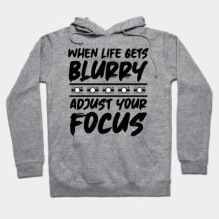 When Life Gets Blurry Adjust Your Focus Hoodie